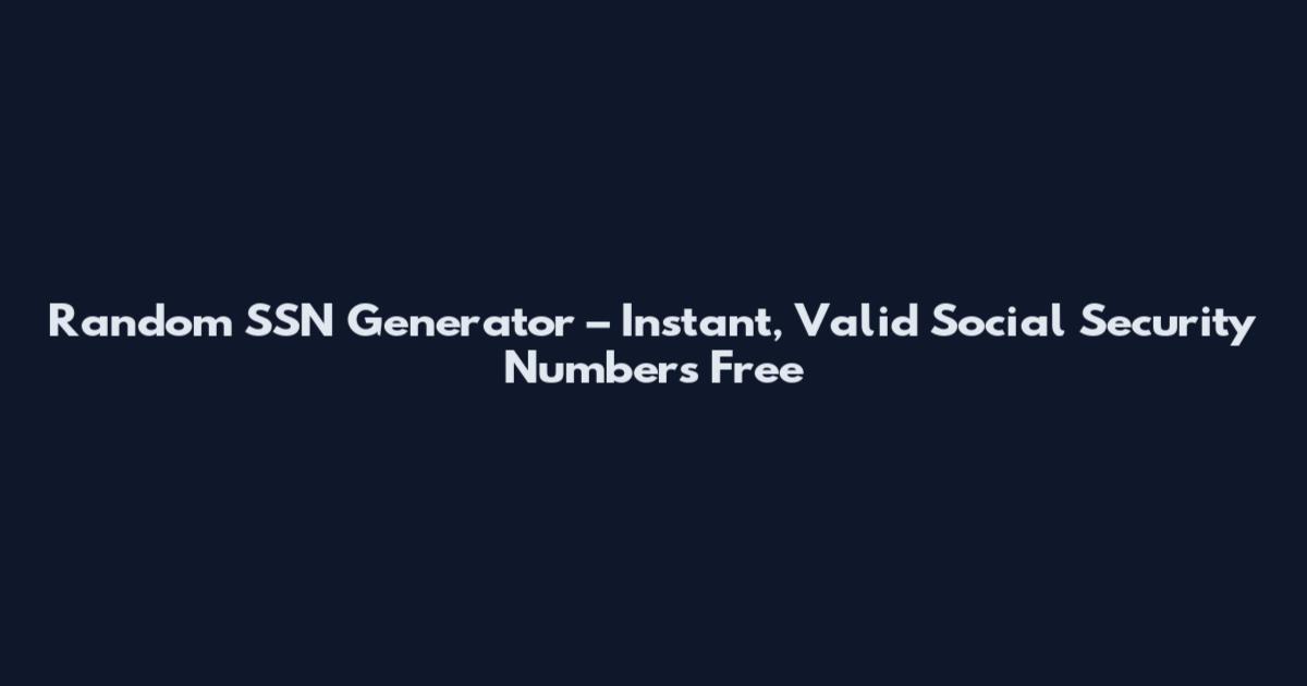Random SSN Generator – Instant, Valid Social Security Numbers Free