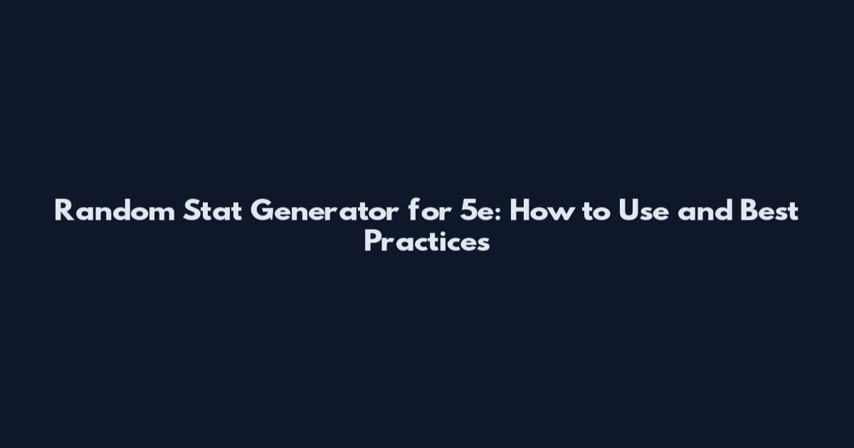 Random Stat Generator for 5e: How to Use and Best Practices