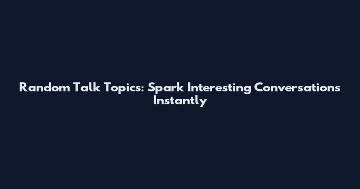 Random Talk Topics: Spark Interesting Conversations Instantly