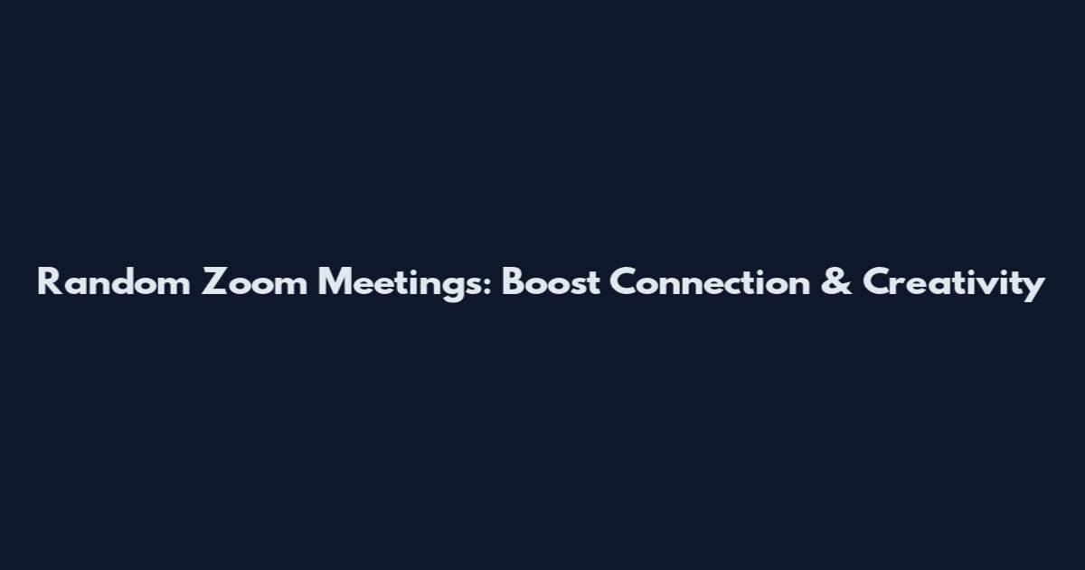 Random Zoom Meetings: Boost Connection & Creativity