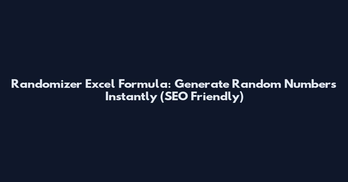 Randomizer Excel Formula: Generate Random Numbers Instantly (SEO Friendly)