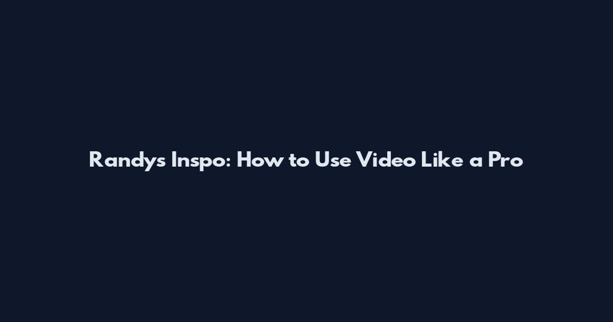 Randy's Inspo: How to Use Video Like a Pro