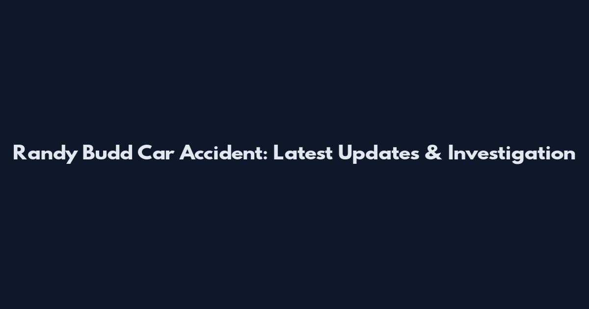 Randy Budd Car Accident: Latest Updates & Investigation