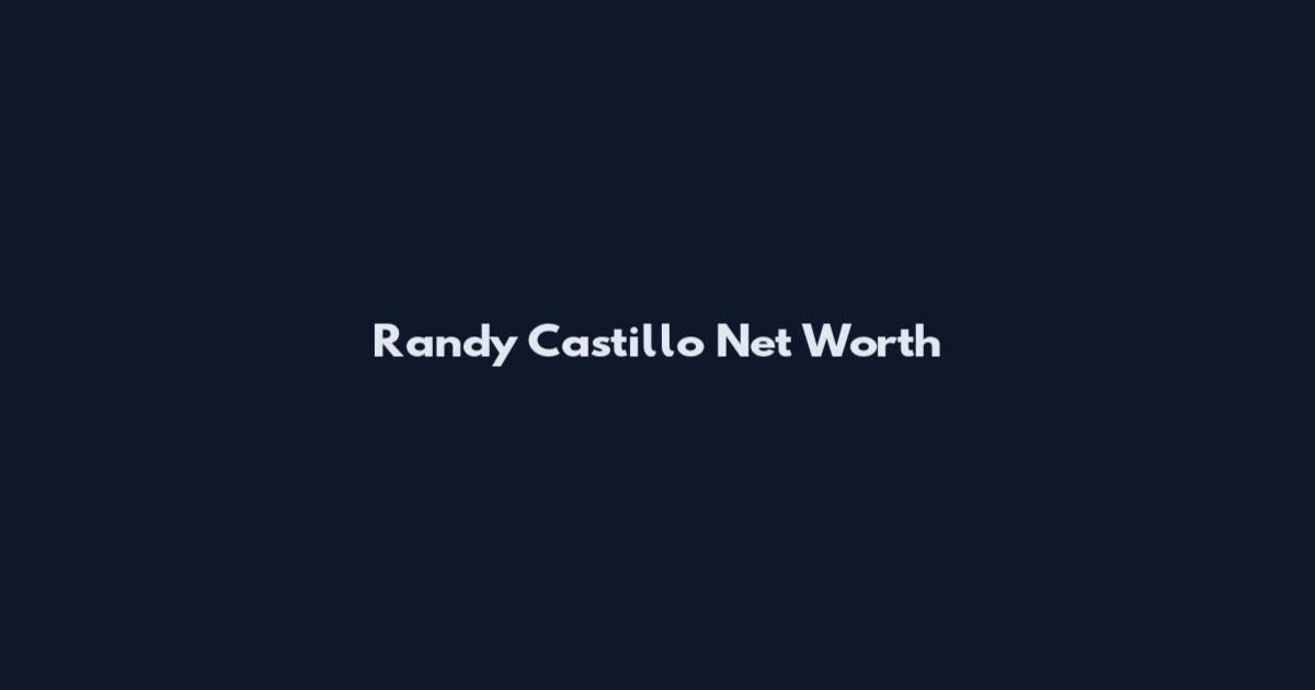 Randy Castillo Net Worth