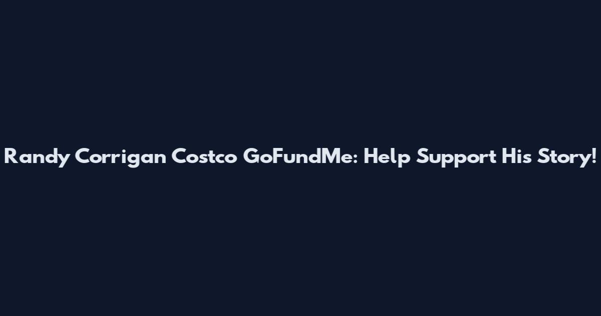 Randy Corrigan Costco GoFundMe: Help Support His Story!
