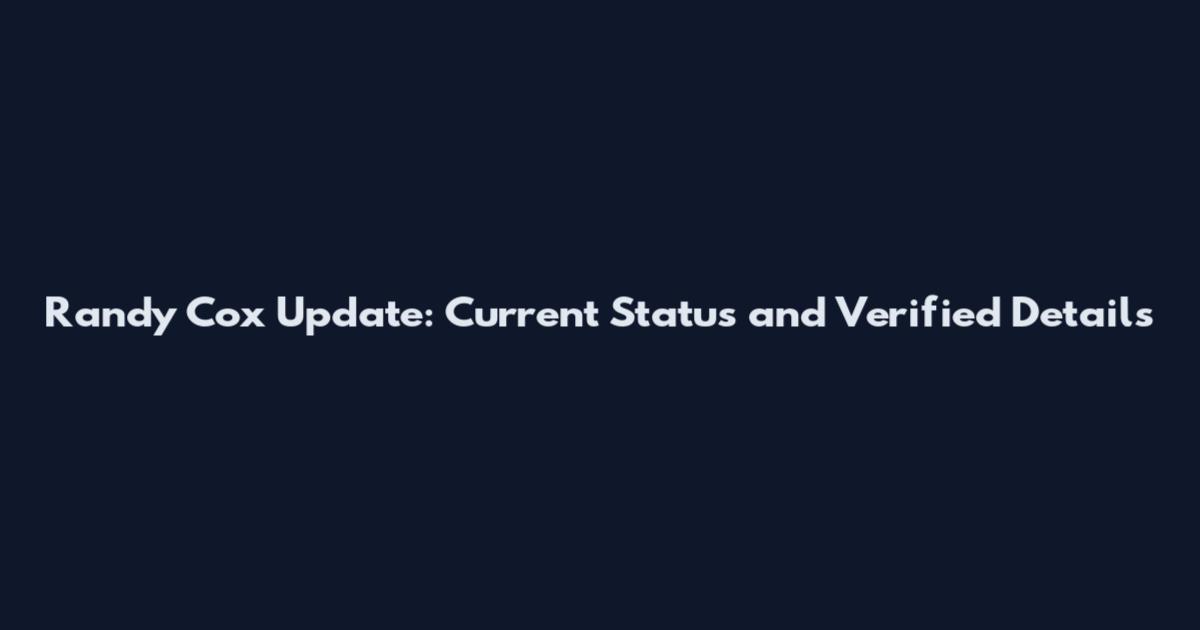 Randy Cox Update: Current Status and Verified Details