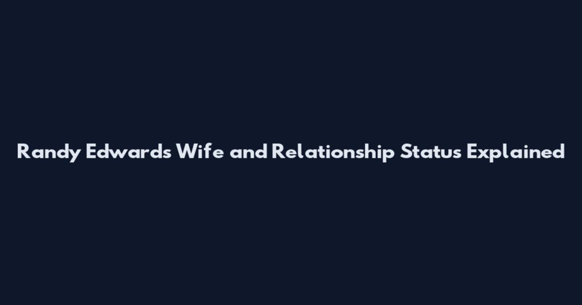 Randy Edwards Wife and Relationship Status Explained