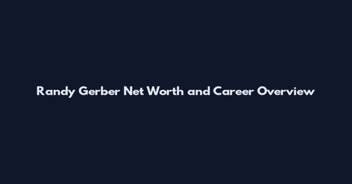 Randy Gerber Net Worth and Career Overview