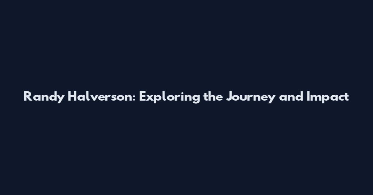 Randy Halverson: Exploring the Journey and Impact