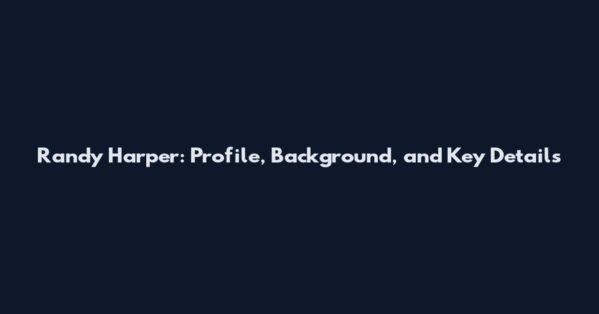 Randy Harper: Profile, Background, and Key Details