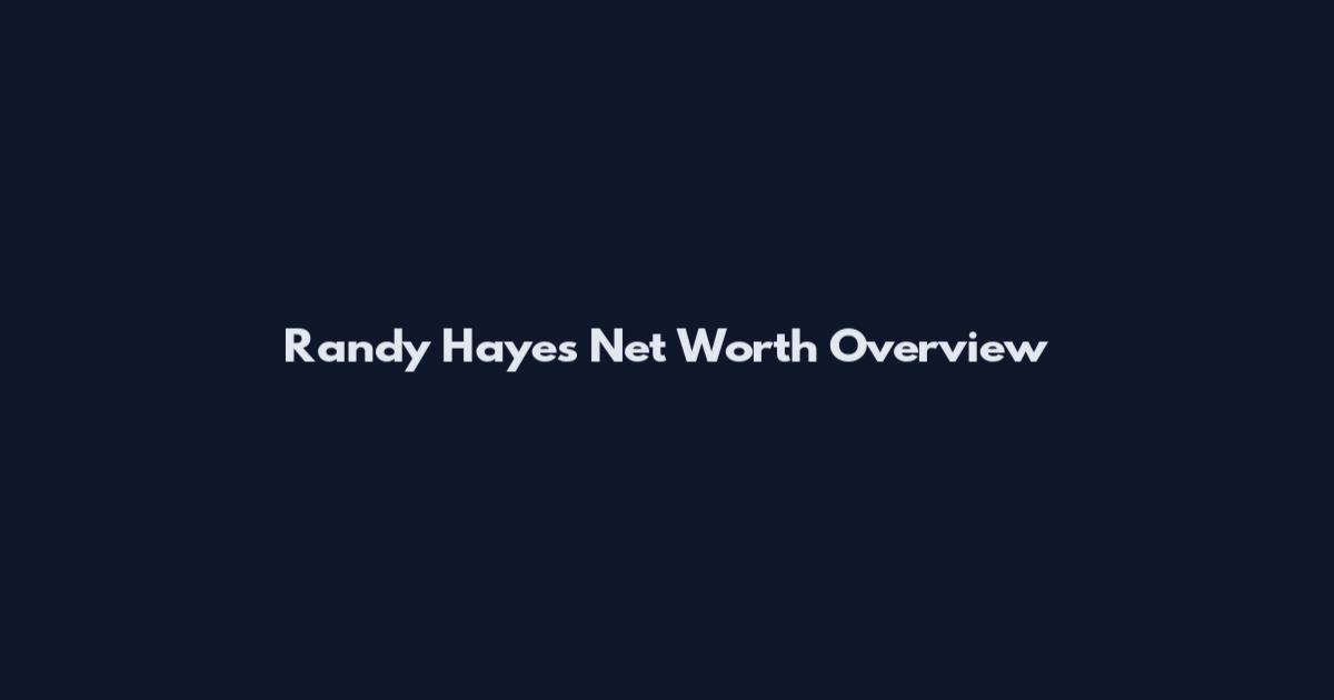 Randy Hayes Net Worth Overview