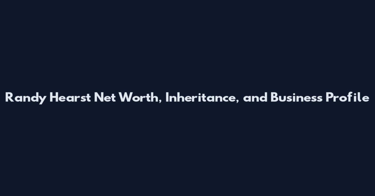 Randy Hearst Net Worth, Inheritance, and Business Profile