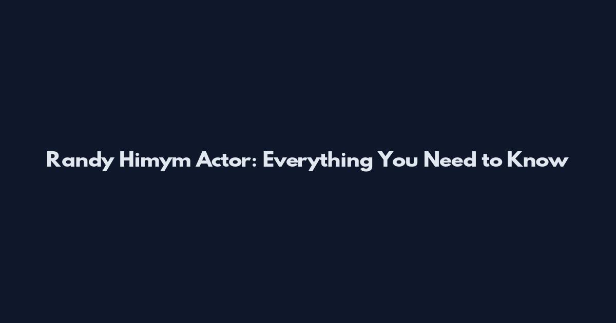 Randy Himym Actor: Everything You Need to Know
