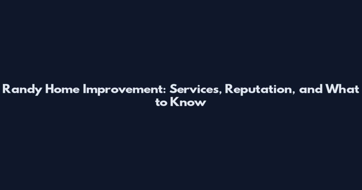 Randy Home Improvement: Services, Reputation, and What to Know