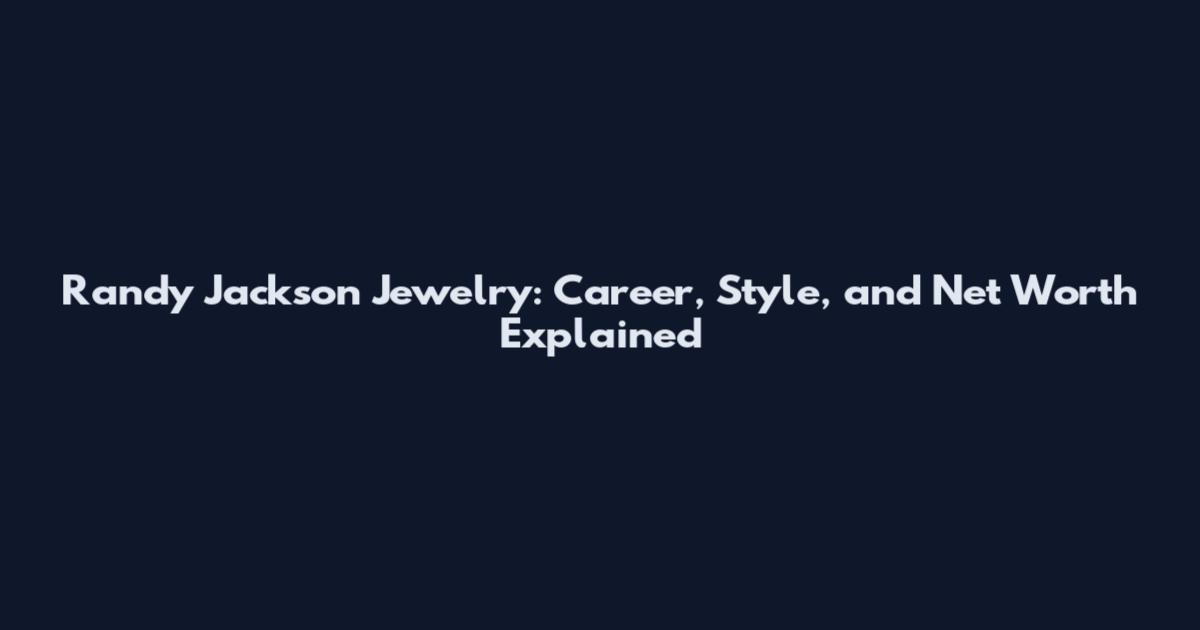 Randy Jackson Jewelry: Career, Style, and Net Worth Explained