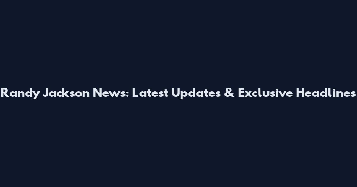 Randy Jackson News: Latest Updates & Exclusive Headlines