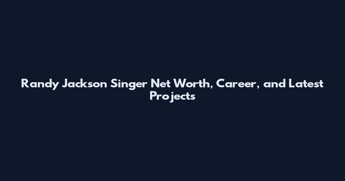 Randy Jackson Singer Net Worth, Career, and Latest Projects