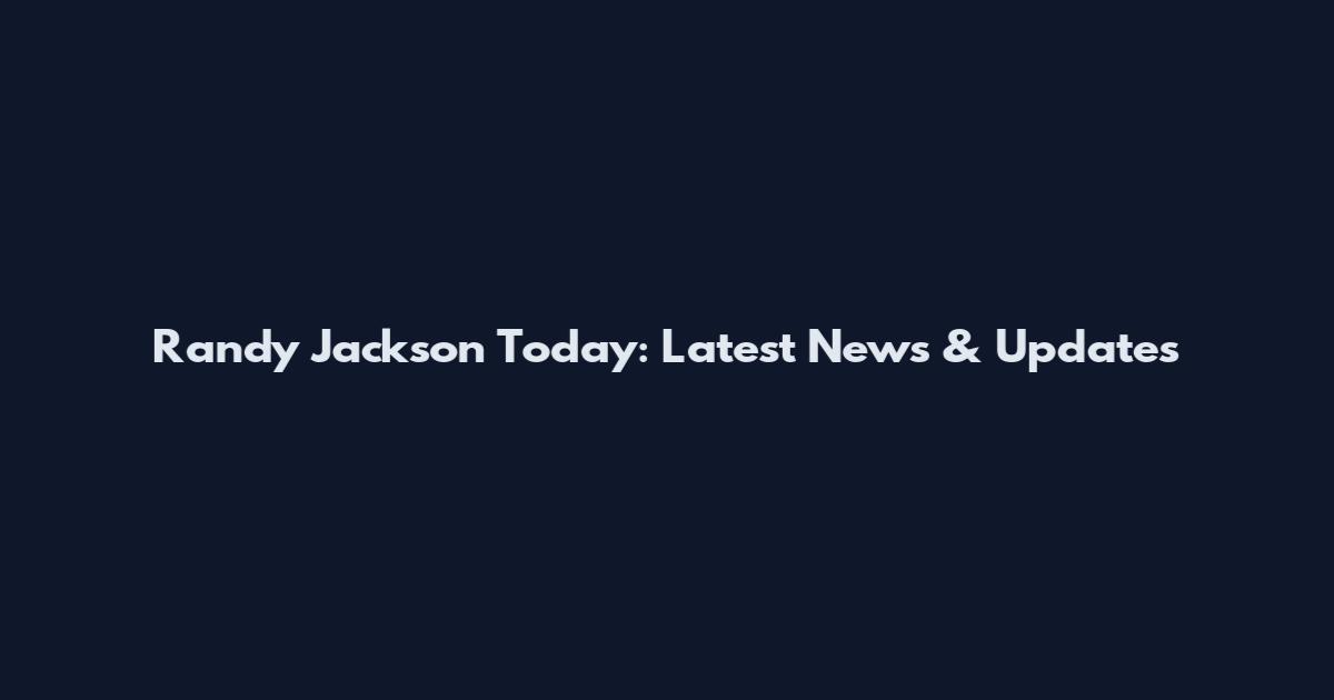 Randy Jackson Today: Latest News & Updates