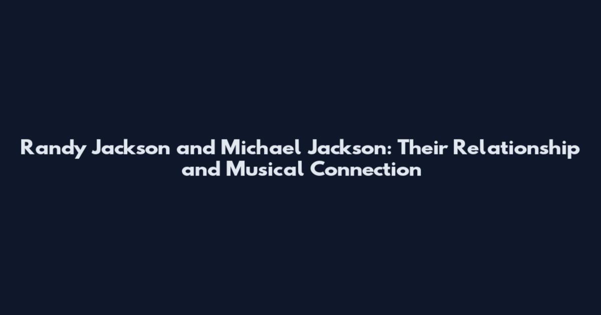 Randy Jackson and Michael Jackson: Their Relationship and Musical Connection