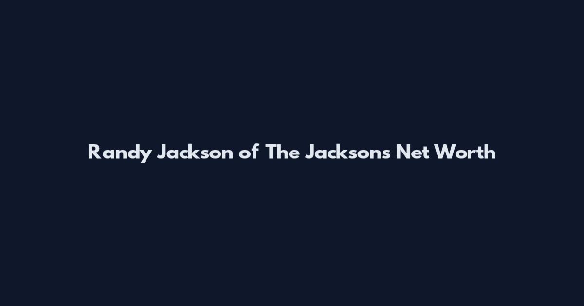 Randy Jackson of The Jacksons Net Worth