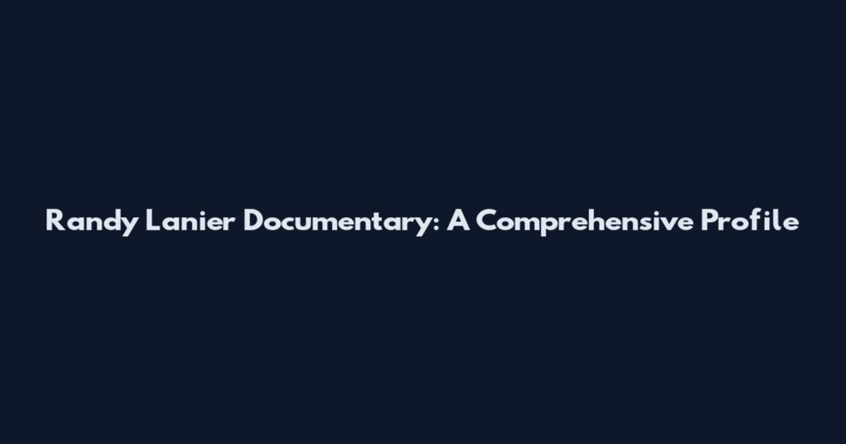Randy Lanier Documentary: A Comprehensive Profile