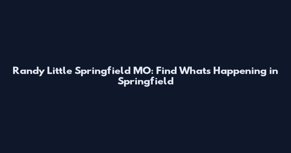 Randy Little Springfield MO: Find What's Happening in Springfield