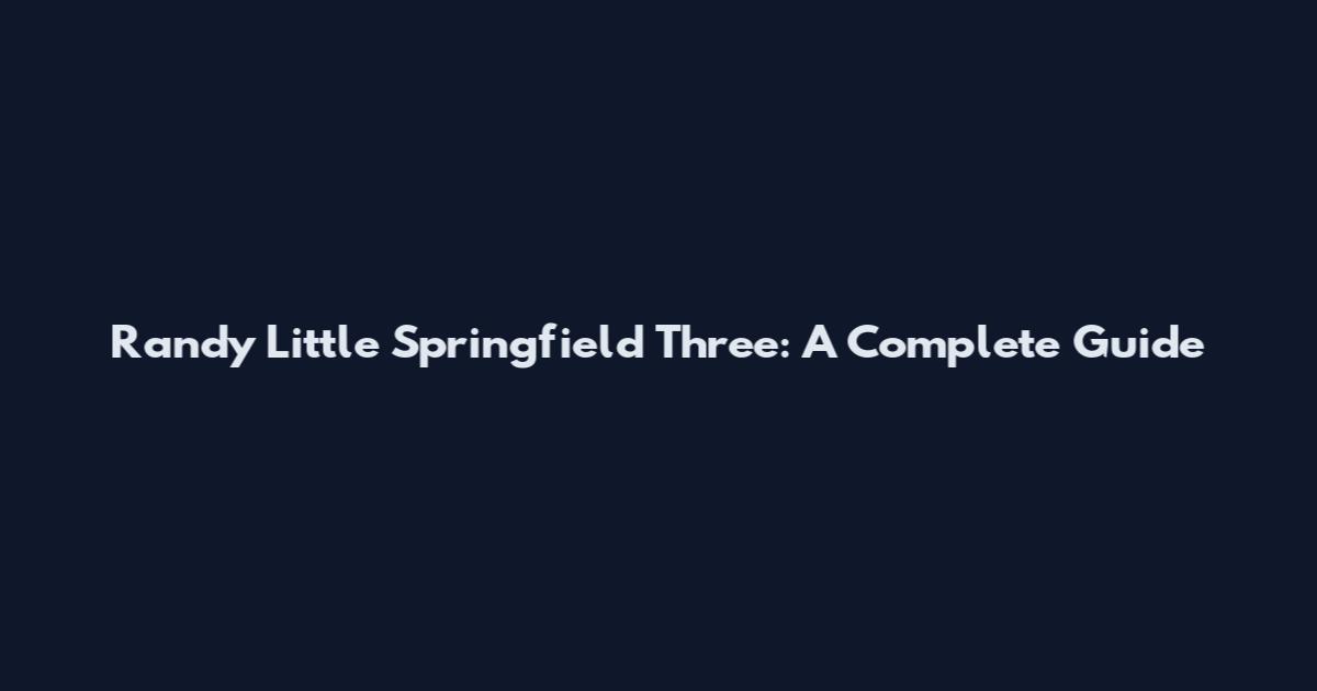 Randy Little Springfield Three: A Complete Guide