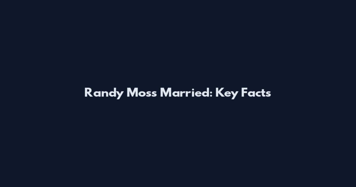 Randy Moss Married: Key Facts