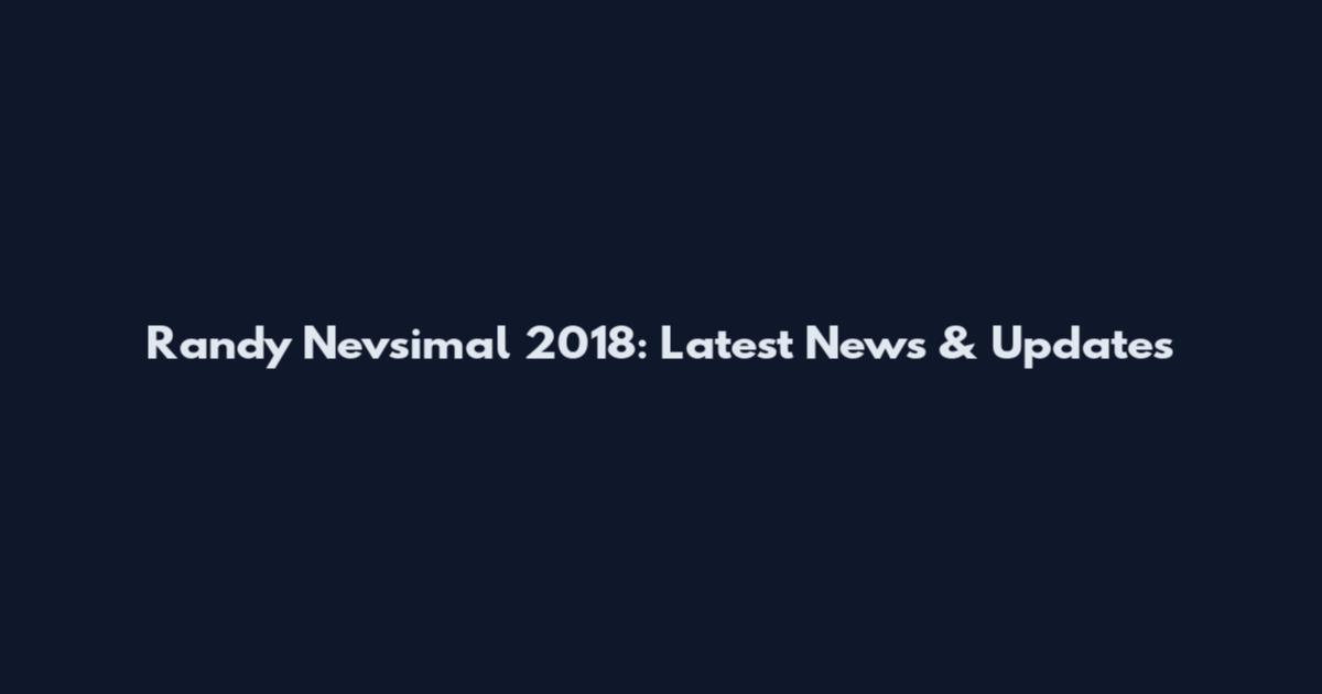 Randy Nevsimal 2018: Latest News & Updates