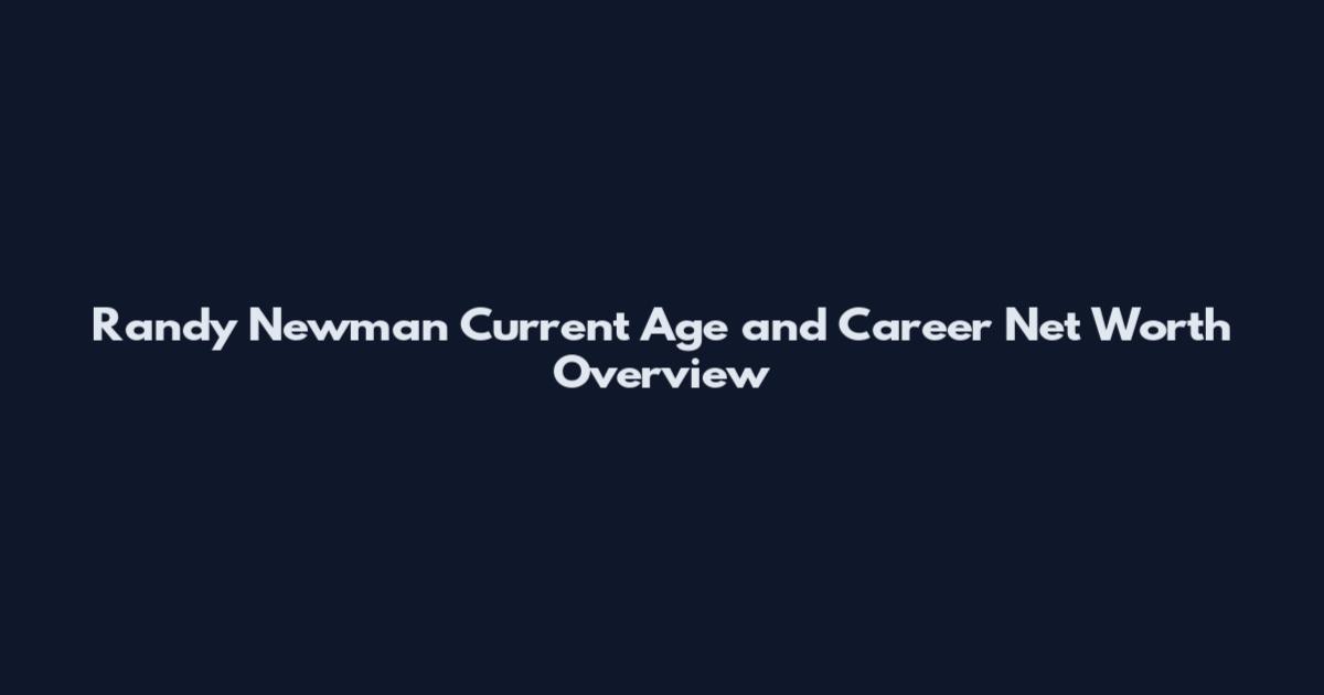 Randy Newman Current Age and Career Net Worth Overview