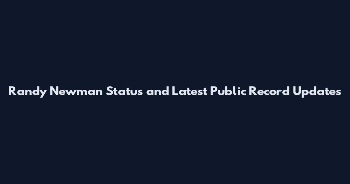 Randy Newman Status and Latest Public Record Updates