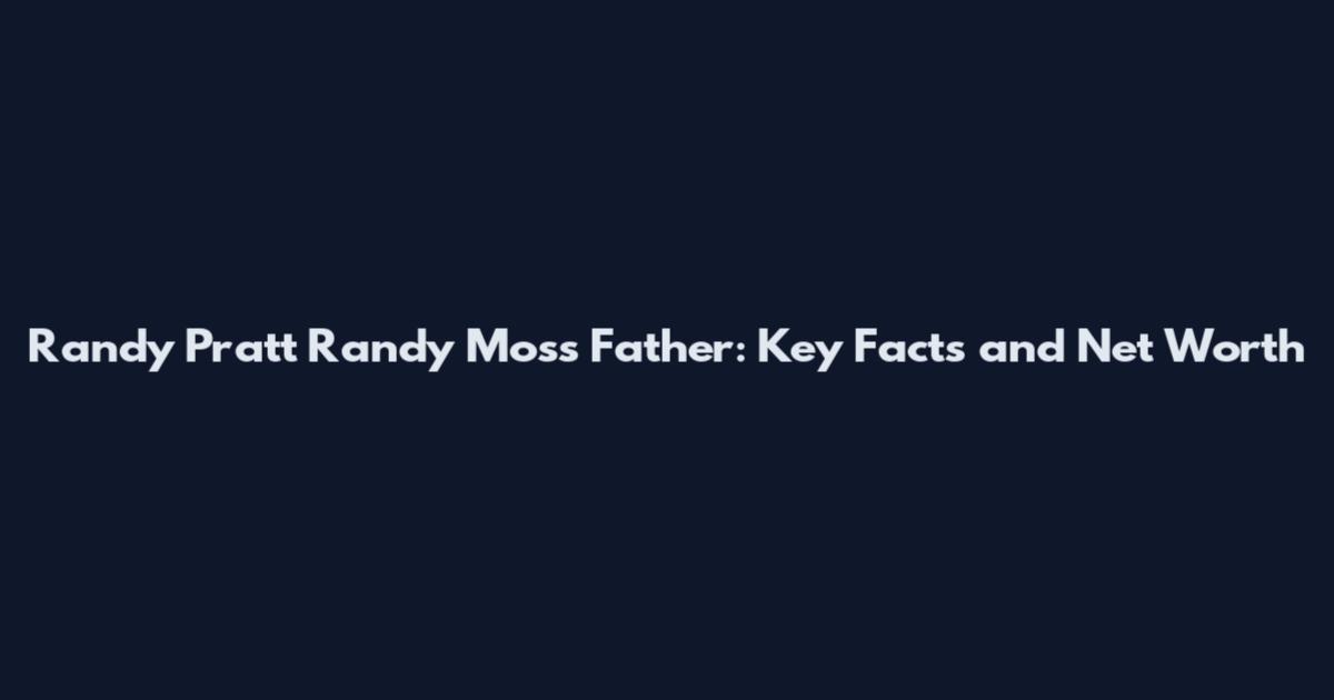 Randy Pratt Randy Moss Father: Key Facts and Net Worth