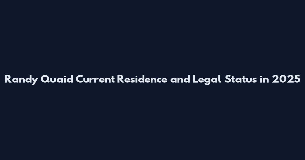 Randy Quaid Current Residence and Legal Status in 2025