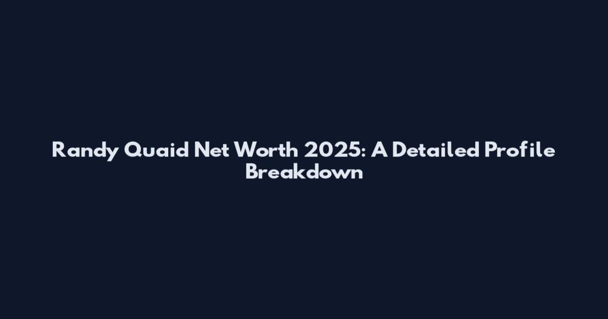 Randy Quaid Net Worth 2025: A Detailed Profile Breakdown