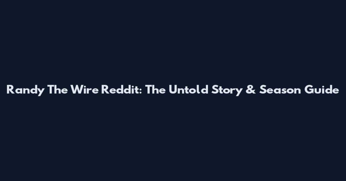 Randy The Wire Reddit: The Untold Story & Season Guide