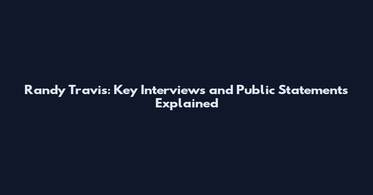 Randy Travis: Key Interviews and Public Statements Explained