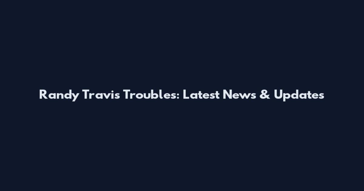 Randy Travis Troubles: Latest News & Updates