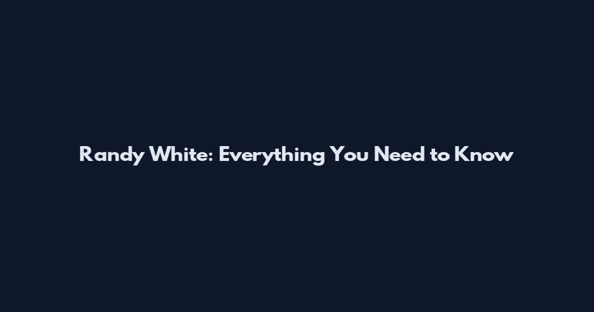 Randy White: Everything You Need to Know
