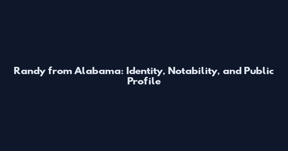 Randy from Alabama: Identity, Notability, and Public Profile