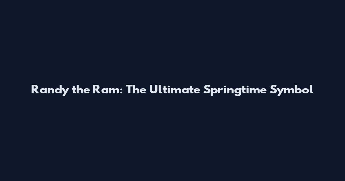 Randy the Ram: The Ultimate Springtime Symbol