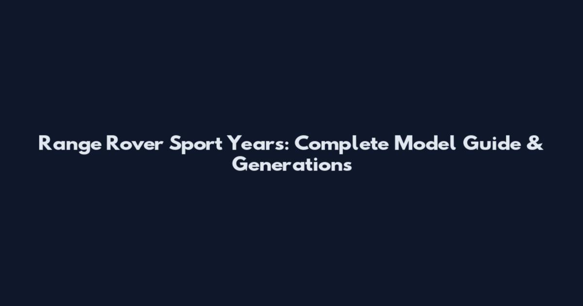 Range Rover Sport Years: Complete Model Guide & Generations