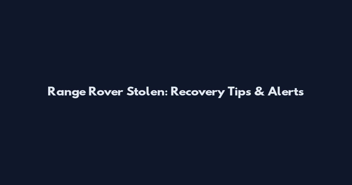 Range Rover Stolen: Recovery Tips & Alerts