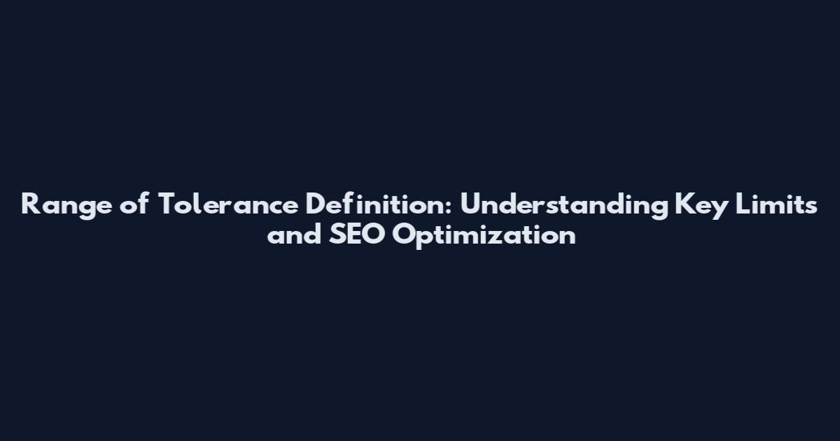 Range of Tolerance Definition: Understanding Key Limits and SEO Optimization