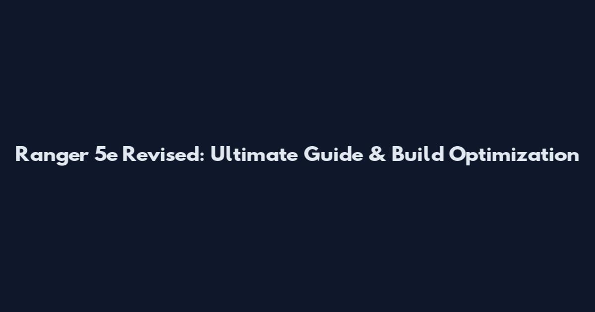 Ranger 5e Revised: Ultimate Guide & Build Optimization