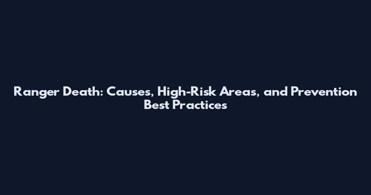 Ranger Death: Causes, High-Risk Areas, and Prevention Best Practices