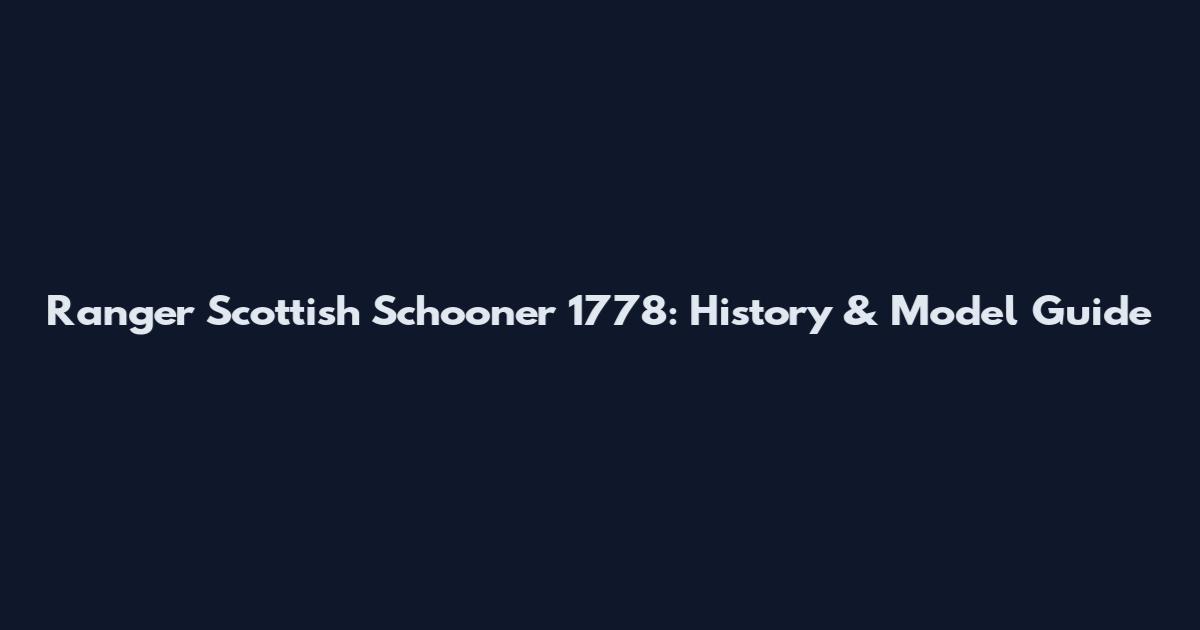 Ranger Scottish Schooner 1778: History & Model Guide