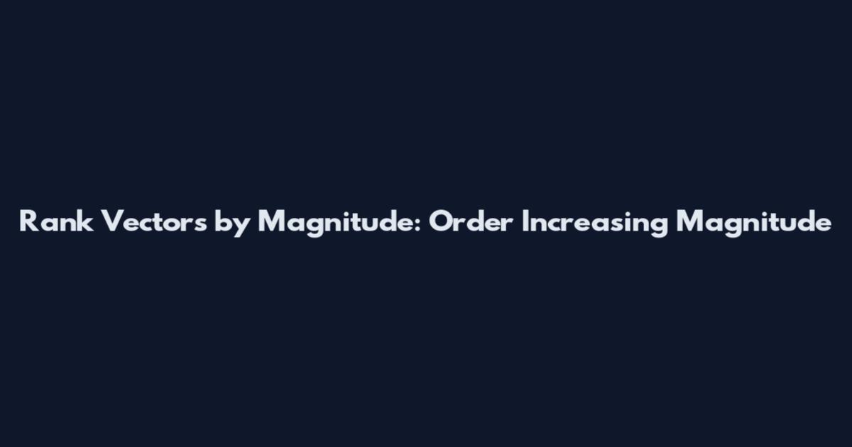 Rank Vectors by Magnitude: Order Increasing Magnitude