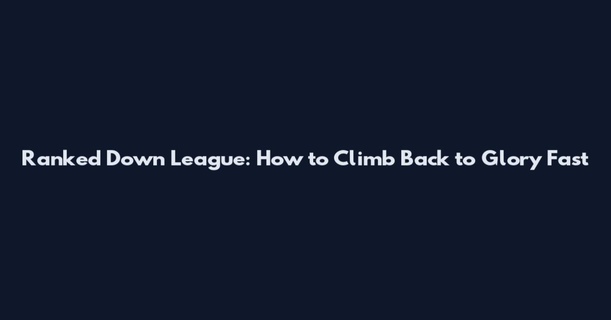 Ranked Down League: How to Climb Back to Glory Fast