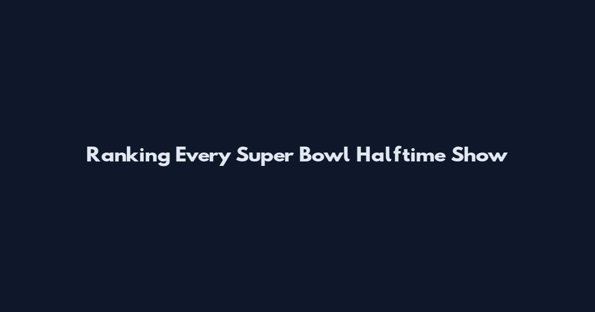 Ranking Every Super Bowl Halftime Show