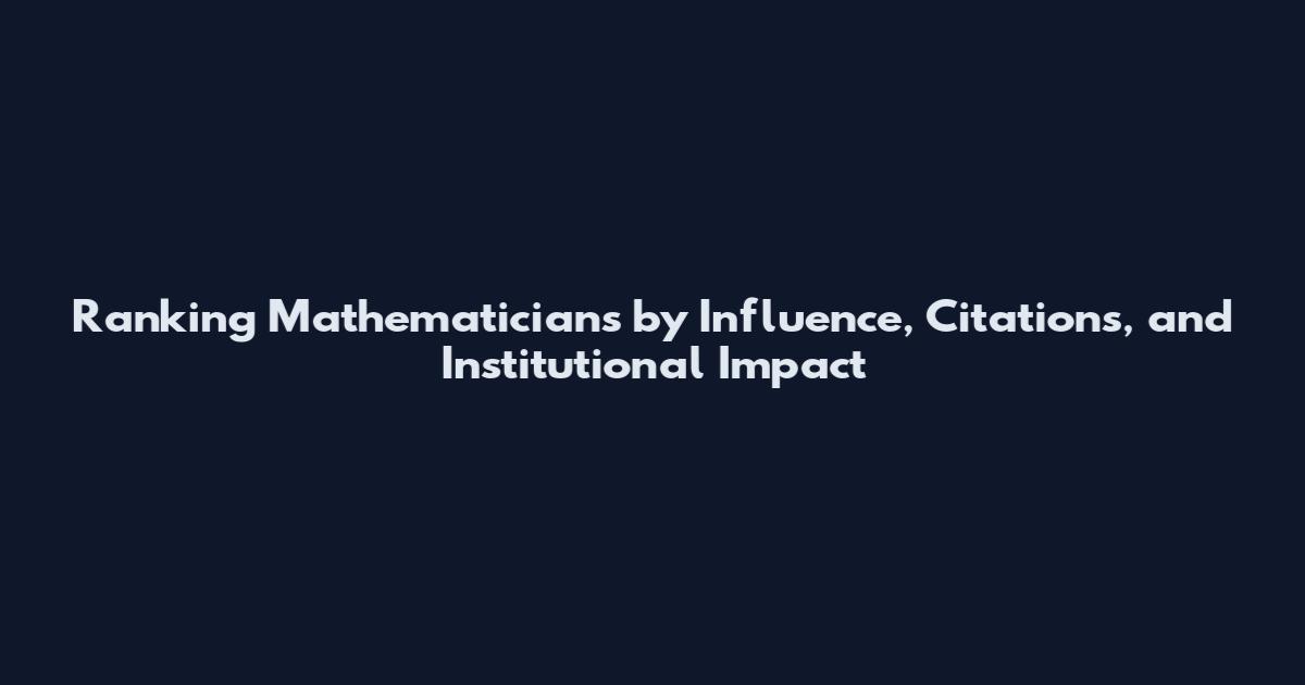 Ranking Mathematicians by Influence, Citations, and Institutional Impact